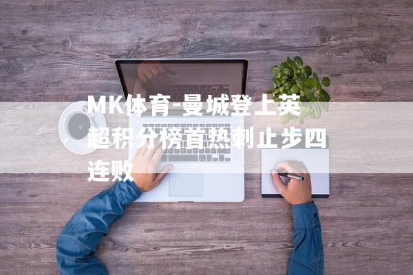 MK体育-曼城登上英超积分榜首热刺止步四连败