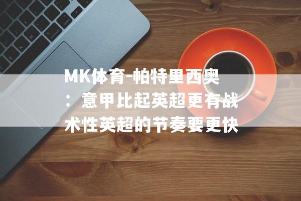 MK体育-帕特里西奥：意甲比起英超更有战术性英超的节奏要更快